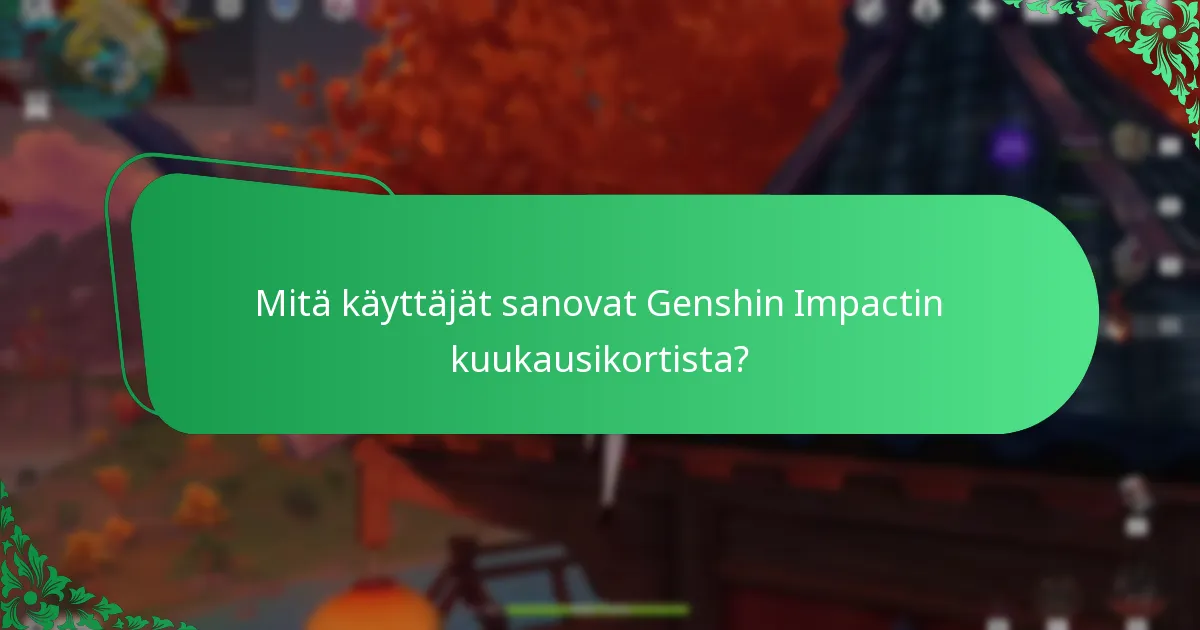 Mitä käyttäjät sanovat Genshin Impactin kuukausikortista?